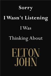 Sorry I Wasn't Listening I Was Thinking About Elton John