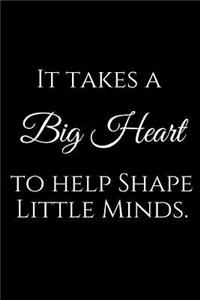 It Takes a Big Heart to Help Shape Little Minds.