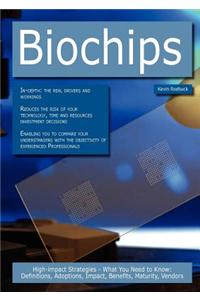 Biochips: High-Impact Strategies - What You Need to Know: Definitions, Adoptions, Impact, Benefits, Maturity, Vendors