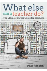 What Else Can a Teacher Do? Review Your Career, Reduce Stress and Gain Control of Your Life