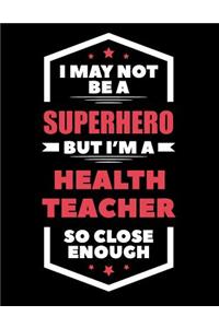 I May Not Be a Superhero But I'm a Health Teacher So Close Enough