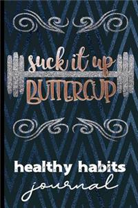 Suck It Up Buttercup Healthy Habits Journal