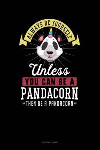 Always Be Yourself Unless You Can Be a Pandacorn Then Be a Pandacorn