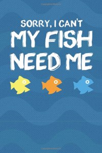 Sorry, I Can't My Fish Need Me