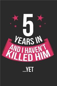 5 Years in and I Haven't Killed Him Yet