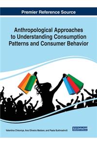 Anthropological Approaches to Understanding Consumption Patterns and Consumer Behavior