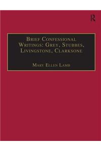 Brief Confessional Writings: Grey, Stubbes, Livingstone, Clarksone