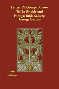 Letters Of George Borrow ToThe British And Foreign Bible Society.