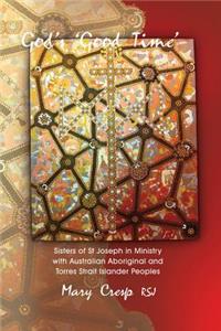 God's 'Good Time': The Journey of the Sisters of St Joseph of the Sacred Heart in Ministry With Australian Aboriginal and Torres Strait Islander Peoples