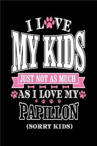 I Love My Kids Just Not As Much As I Love My Papillon (Sorry Kids)