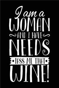 I Am A Woman And I Have Needs Pass Me That Wine!