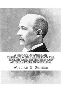 history of American currency with chapters on the English bank restriction and Austrian paper money (1874). By