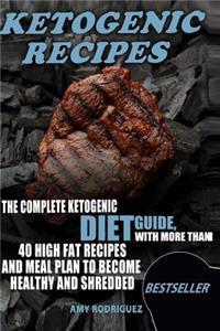 Ketogenic Recipes: The Complete Ketogenic Diet Guide, with More Than 40 High Fat Recipes and Meal Plan to Become Healthy and Shredded