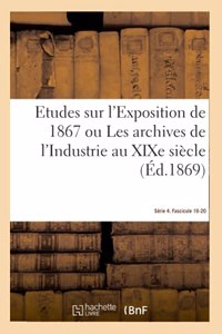 Etudes Sur l'Exposition de 1867. Archives de l'Industrie Au XIXe Siècle. Série 4. Fascicule 16-20