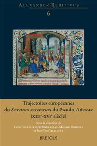 Trajectoires Europeennes Du 'Secretum Secretorum' Du Pseudo-Aristote (Xiiie-Xvie Siecle)