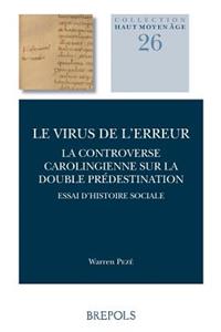 Le Virus de l'Erreur. La Controverse Carolingienne Sur La Double Predestination: Essai d'Histoire Sociale