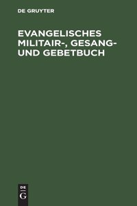 Evangelisches Militair-, Gesang- Und Gebetbuch
