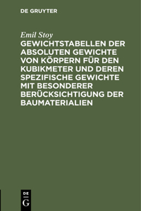 Gewichtstabellen Der Absoluten Gewichte Von Körpern Für Den Kubikmeter Und Deren Spezifische Gewichte Mit Besonderer Berücksichtigung Der Baumaterialien