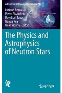 The Physics and Astrophysics of Neutron Stars