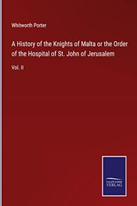 History of the Knights of Malta or the Order of the Hospital of St. John of Jerusalem