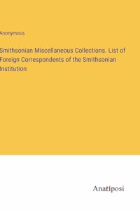 Smithsonian Miscellaneous Collections. List of Foreign Correspondents of the Smithsonian Institution