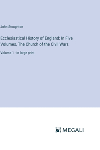 Ecclesiastical History of England; In Five Volumes, The Church of the Civil Wars