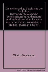 Die Merkwurdige Geschichte Der Sai Jinhua: Historisch-Philologische Untersuchung Zur Entstehung Und Verbreitung Einer Legende Aus Der Zeit Des Boxeraufstands