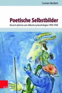 Poetische Selbstbilder: Deutsch-Judische Und Jiddische Lyrikanthologien 1900-1938