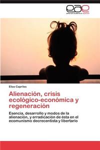 Alienacion, Crisis Ecologico-Economica y Regeneracion