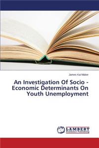 Investigation Of Socio - Economic Determinants On Youth Unemployment