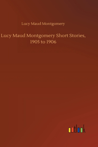 Lucy Maud Montgomery Short Stories, 1905 to 1906