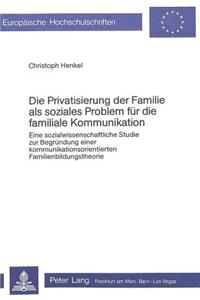 Die Privatisierung der Familie als soziales Problem fuer die familiale Kommunikation