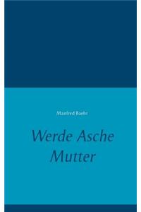 Werde Asche Mutter