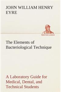 Elements of Bacteriological Technique A Laboratory Guide for Medical, Dental, and Technical Students. Second Edition Rewritten and Enlarged.