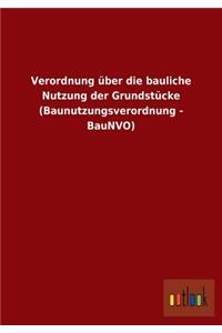 Verordnung Uber Die Bauliche Nutzung Der Grundstucke (Baunutzungsverordnung - Baunvo)