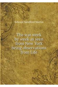 The War Week by Week as Seen from New York Being Observations from Life