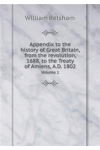 Appendix to the History of Great Britain, from the Revolution, 1688, to the Treaty of Amiens, A.D. 1802 Volume 1