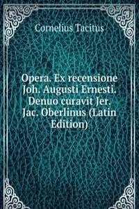 Opera. Ex recensione Joh. Augusti Ernesti. Denuo curavit Jer. Jac. Oberlinus (Latin Edition)