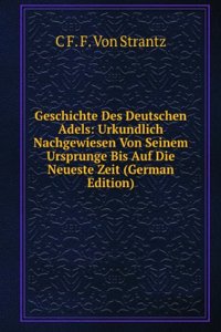 Geschichte Des Deutschen Adels: Urkundlich Nachgewiesen Von Seinem Ursprunge Bis Auf Die Neueste Zeit (German Edition)