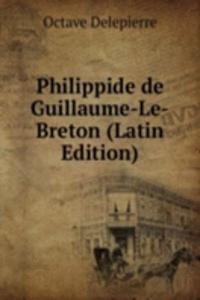 Philippide de Guillaume-Le-Breton (Latin Edition)