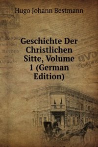 Geschichte Der Christlichen Sitte, Volume 1 (German Edition)