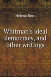 Whitman's ideal democracy, and other writings
