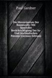 Die Mercerisation Der Baumwolle: Mit Specieller Berucksichtigung Der In- Und Auslandischen Patente (German Edition)