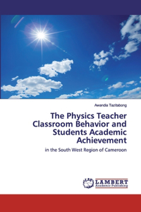 The Physics Teacher Classroom Behavior and Students Academic Achievement