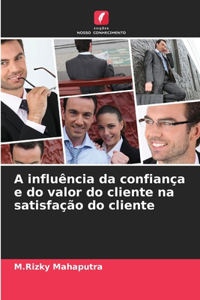 A influência da confiança e do valor do cliente na satisfação do cliente
