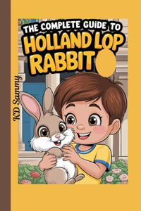 The Complete Guide to Holland Lop Rabbit