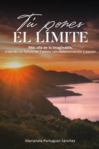 Tú Pones el Límite: Más allá de lo imaginable, creando un futuro en 7 pasos con determinación y pasión