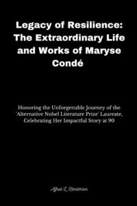 Legacy of Resilience: The Extraordinary Life and Works of Maryse Condé Honoring the Unforgettable Journey of the 'Alternative Nobel Literature Prize' Laureate, Celebratin