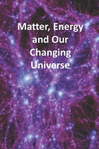 Matter, Energy and Our Changing Universe