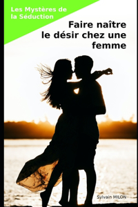 Les Mystères de la Séduction: Faire naître le désir chez une femme